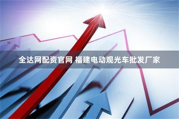 全达网配资官网 福建电动观光车批发厂家